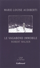 Le vagabond immobile : Robert Walser
