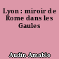 Lyon : miroir de Rome dans les Gaules