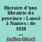 Histoire d'une librairie de province : Lanoë à Nantes : de 1838 à nos jours