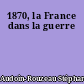 1870, la France dans la guerre