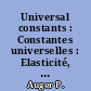 Universal constants : Constantes universelles : Elasticité, compressibilité, dilatation thermique : Densité, viscosité