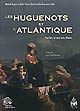 Les Huguenots et l'Atlantique : Volume I : Pour Dieu, la cause ou les affaires