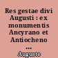Res gestae divi Augusti : ex monumentis Ancyrano et Antiocheno Latinis Ancyrano et Apolloniensi Graecis