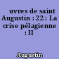 Œuvres de saint Augustin : 22 : La crise pélagienne : II