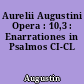 Aurelii Augustini Opera : 10,3 : Enarrationes in Psalmos CI-CL