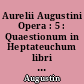 Aurelii Augustini Opera : 5 : Quaestionum in Heptateuchum libri VII : Locutionum in Heptateuchum libri VII : De Octo quaestionibus ex Veteri Testamento