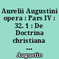 Aurelii Augustini opera : Pars IV : 32. 1 : De Doctrina christiana : De Vera religione