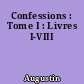 Confessions : Tome I : Livres I-VIII