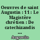 Oeuvres de saint Augustin : 11 : Le Magistère chrétien : De catechizandis rudibus : De doctrina christiana