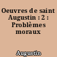 Oeuvres de saint Augustin : 2 : Problèmes moraux