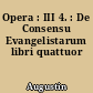 Opera : III 4. : De Consensu Evangelistarum libri quattuor