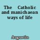 The 	Catholic and manichaean ways of life