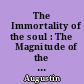 The 	Immortality of the soul : The 	Magnitude of the soul : On Music : The 	Advantage of believing : On Faith in things unseen