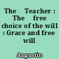 The 	Teacher : The 	free choice of the will : Grace and free will