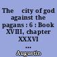 The 	city of god against the pagans : 6 : Book XVIII, chapter XXXVI ; book XX