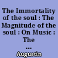 The Immortality of the soul : The Magnitude of the soul : On Music : The Advantage of believing : On Faith in things unseen