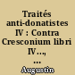 Traités anti-donatistes IV : Contra Cresconium libri IV..., De unico baptismo