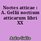 Noctes atticae : A. Gellii noctium atticarum libri XX