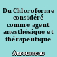 Du Chloroforme considéré comme agent anesthésique et thérapeutique