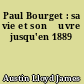 Paul Bourget : sa vie et son œuvre jusqu'en 1889