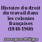 Histoire du droit du travail dans les colonies françaises (1848-1960)