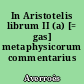 In Aristotelis librum II (a) [= gas] metaphysicorum commentarius