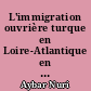L'immigration ouvrière turque en Loire-Atlantique en 1975 : conditions de recrutement, d'accueil, emploi, résidence, organisation