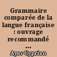 Grammaire comparée de la langue française : ouvrage recommandé par le ministère de l'instruction publique en France pour l'agrégation de grammaire
