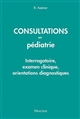 Consultations en pédiatrie : interrogatoire, examen clinique, orientations diagnostiques
