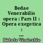 Bedae Venerabilis opera : Pars II : Opera exegetica : 1 : Libri quatuor in principium Genesis usque ad nativitatem Isaac et eiectionem Ismahelis adnotationum