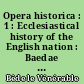 Opera historica : 1 : Ecclesiastical history of the English nation : Baedae historia ecclesiastica gentis anglorum : I-III