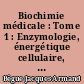 Biochimie médicale : Tome 1 : Enzymologie, énergétique cellulaire, métabolisme et exploration des glucides