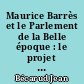 Maurice Barrès et le Parlement de la Belle époque : le projet de "Livre du Parlement" et la Chambre des députés de 1906 à 1914 d'après 'Mes cahiers'