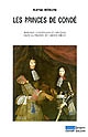 Les princes de Condé : rebelles, courtisans et mécènes dans la France du Grand siècle