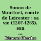 Simon de Montfort, comte de Leicester : sa vie (120?-1265), son rôle politique en France et en Angleterre
