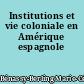 Institutions et vie coloniale en Amérique espagnole