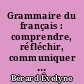 Grammaire du français : comprendre, réfléchir, communiquer : niveaux A1-A2 du Cadre européen