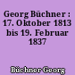 Georg Büchner : 17. Oktober 1813 bis 19. Februar 1837
