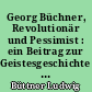 Georg Büchner, Revolutionär und Pessimist : ein Beitrag zur Geistesgeschichte des XIX. Jahrhunderts
