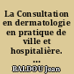 La Consultation en dermatologie en pratique de ville et hospitalière. (Etude statistique)