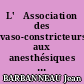 L'	Association des vaso-constricteurs aux anesthésiques locaux en pratique odontologique