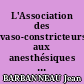 L'Association des vaso-constricteurs aux anesthésiques locaux en pratique odontologique