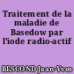 Traitement de la maladie de Basedow par l'iode radio-actif