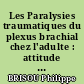 Les Paralysies traumatiques du plexus brachial chez l'adulte : attitude diagnostique et thérapeutique à l'heure de la micro-chirurgie nerveuse
