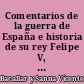 Comentarios de la guerra de España e historia de su rey Felipe V, el animoso