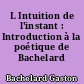 L Intuition de l'instant : Introduction à la poétique de Bachelard