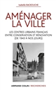 Aménager la ville : les centres urbains français entre conservation et rénovation : de 1943 à nos jours