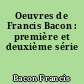 Oeuvres de Francis Bacon : première et deuxième série