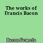 The works of Francis Bacon