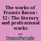The works of Francis Bacon : 12 : The literary and professional works : 2